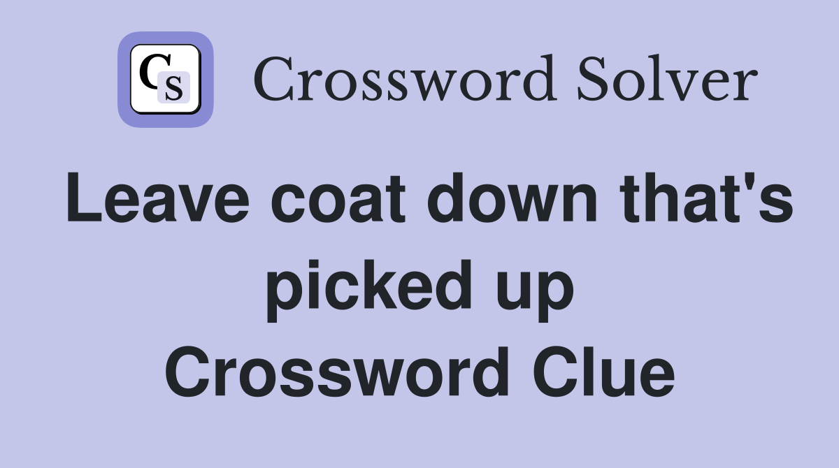 Leave coat down that's picked up Crossword Clue Answers Crossword Solver